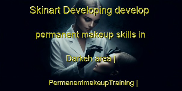 Skinart Developing develop permanent makeup skills in Darkeh area | PermanentmakeupTraining | PermanentmakeupClasses | SkinartTraining-Islamic Republic of Iran